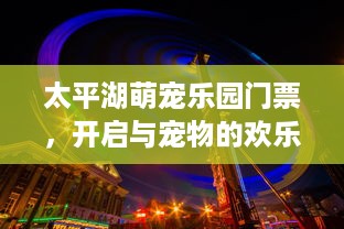 萌宠乐园门票团购西安活动攻略