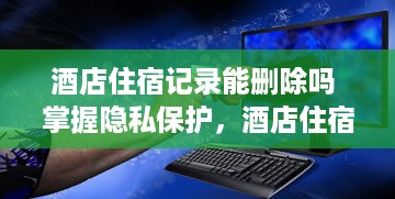 身份证如何查开房记录 揭秘身份证查开房记录，如何轻松获取酒店入住信息？