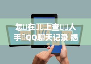 揭秘远程偷看微信聊天记录，真相、风险与案例剖析