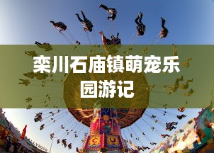 栾川石庙镇萌宠乐园游记