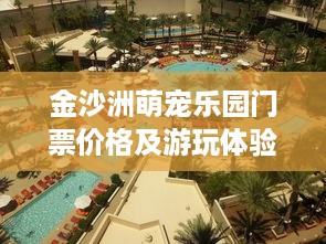 金沙洲萌宠乐园门票价格及游玩体验分享