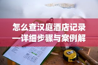 怎么查汉庭酒店记录—详细步骤与案例解析