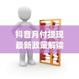抖音月付提现最新政策解读，能否提现？如何操作？常见问题全解答