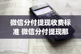 微信分付提现收费标准 微信分付提现那些事儿，收费标准全解析