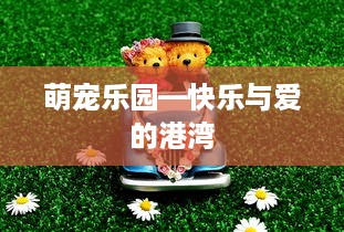 萌宠乐园—快乐与爱的港湾