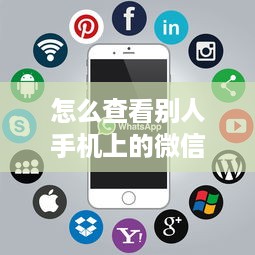 怎么查看别人手机上的微信聊天记录 揭秘！如何查看别人手机上的微信聊天记录？实用技巧大公开！