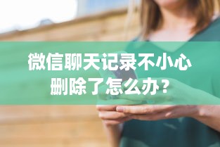 微信聊天记录不小心删除了怎么办？