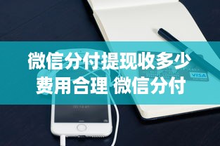 微信分付提现收多少费用合理 微信分付提现费用解析，合理还是过高？