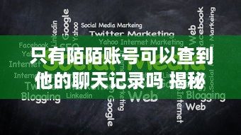 只有陌陌账号可以查到他的聊天记录吗 揭秘陌陌聊天记录，只有陌陌账号才能查到吗？