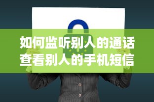 如何监听别人的通话查看别人的手机短信 揭秘隐私边界，如何安全合法地监听通话和查看短信？