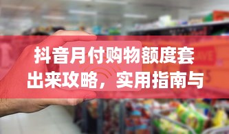 抖音月付购物额度套出来攻略，实用指南与案例分析