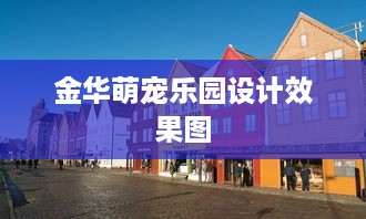 金华萌宠乐园设计效果图