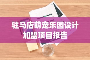 驻马店萌宠乐园设计加盟项目报告