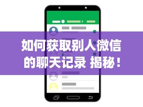 如何获取别人微信的聊天记录 揭秘！如何安全合法地获取别人微信聊天记录？