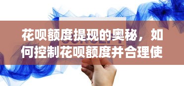 花呗额度提现的奥秘，如何控制花呗额度并合理使用？