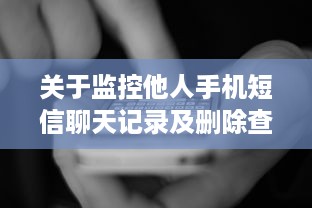 关于监控他人手机短信聊天记录及删除查看的探讨