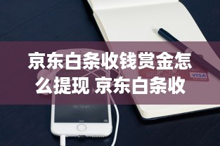 京东白条收钱赏金怎么提现 京东白条收钱赏金轻松提现攻略，让你钱袋子鼓起来！