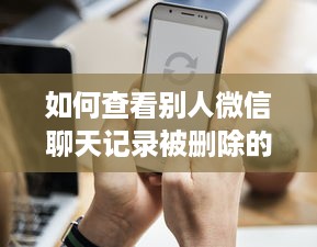 如何查看别人微信聊天记录被删除的记录