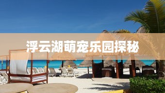 浮云湖萌宠乐园探秘