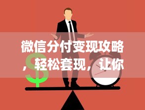 微信分付变现攻略，轻松套现，让你的钱生钱