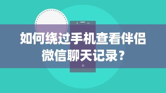 如何绕过手机查看伴侣微信聊天记录？