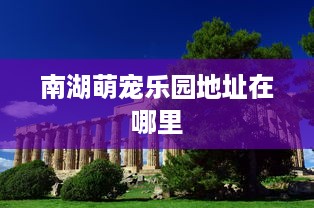 南湖萌宠乐园地址在哪里