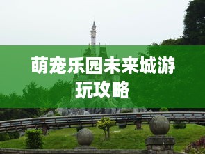 萌宠乐园未来城游玩攻略