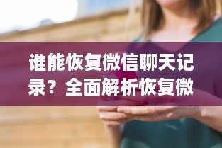 谁能恢复微信聊天记录？全面解析恢复微信聊天记录的方法