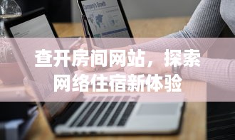 查开房间网站，探索网络住宿新体验