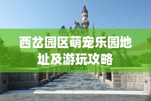 西岔园区萌宠乐园地址及游玩攻略
