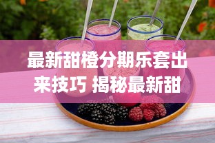 最新甜橙分期乐套出来技巧 揭秘最新甜橙分期乐套现技巧，轻松变现你的橙子积分！