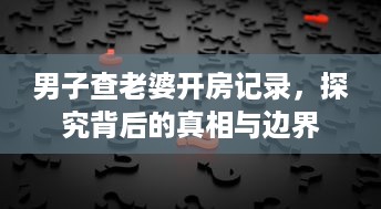 男子查老婆开房记录，探究背后的真相与边界