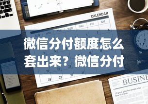 微信分付额度怎么套出来？微信分付多久会提额度？