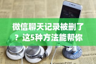 微信聊天记录被删了？这5种方法能帮你找回（附详细操作指南）