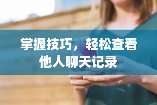 掌握技巧，轻松查看他人聊天记录