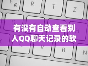 有没有自动查看别人QQ聊天记录的软件？