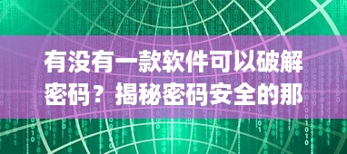 有没有一款软件可以破解密码？揭秘密码安全的那些事儿