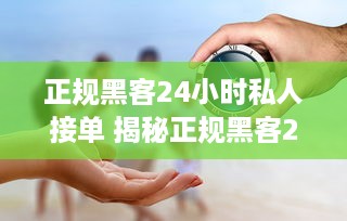 正规黑客24小时私人接单 揭秘正规黑客24小时私人接单，揭秘神秘服务背后的真相