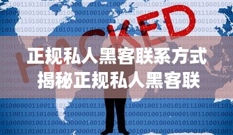 正规私人黑客联系方式 揭秘正规私人黑客联系方式，如何安全地寻求专业服务