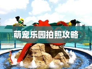 萌宠乐园拍照攻略