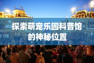 探索萌宠乐园科普馆的神秘位置