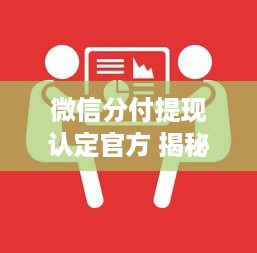 微信分付提现认定官方 揭秘微信分付提现认定官方标准，一文读懂提现那些事儿！