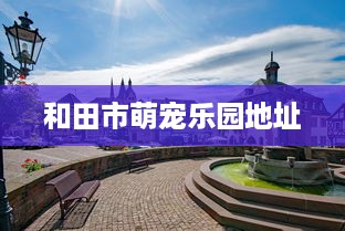 和田市萌宠乐园地址