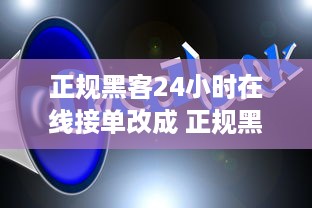 正规黑客24小时在线接单改成 正规黑客24小时在线接单，揭秘神秘服务背后的真相