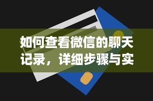 如何查看微信的聊天记录，详细步骤与实用技巧