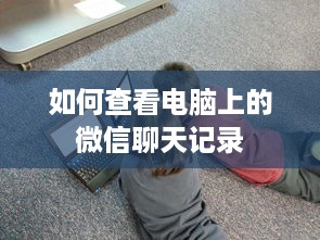 如何查看电脑上的微信聊天记录