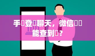 手機登陸聊天，微信記錄能查到嗎？