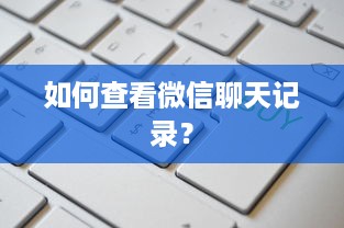 如何查看微信聊天记录？