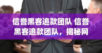 信誉黑客追款团队 信誉黑客追款团队，揭秘网络追债的神秘力量