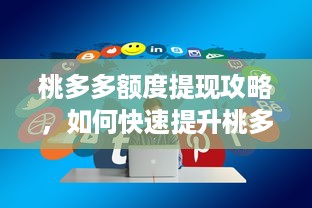 桃多多额度提现攻略，如何快速提升桃多多额度？